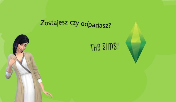 Zostajesz czy odpadasz? The sims 4