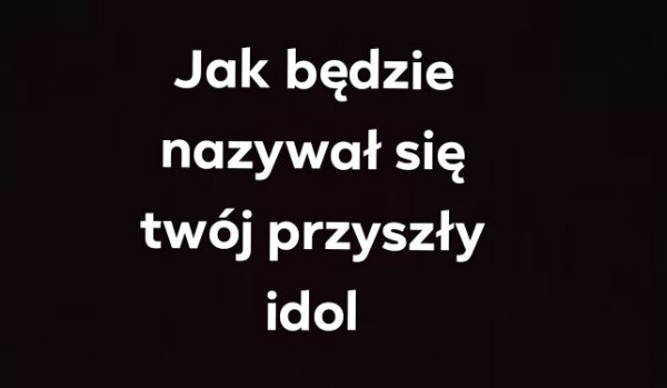 Jak Będzie Nazywał Się Twój Przyszły Idol Zdrapka Samequizy 4287