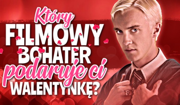 Który filmowy bohater podaruje Ci Walentynkę?