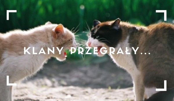 Klany przegrały …