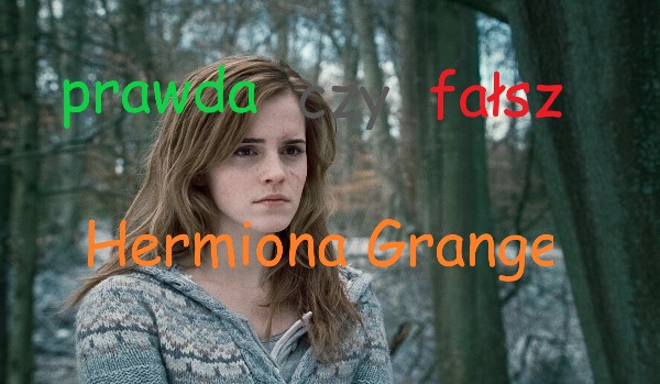 Prawda czy fałsz – Hermiona Granger