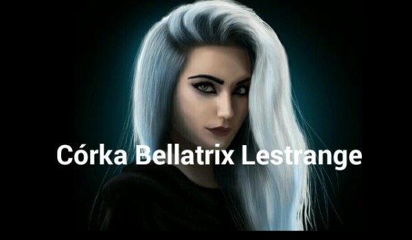 Córka Bellatrix Lestrange.#9