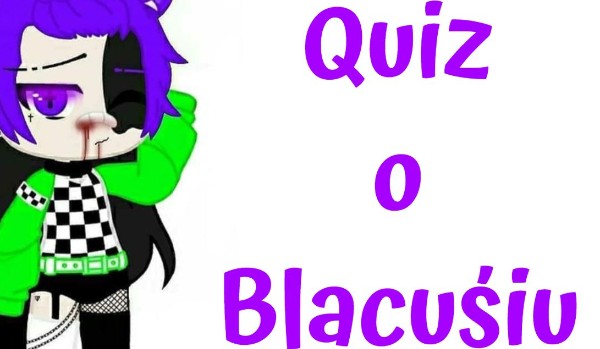 QUIZ O BLACKUŚIU 7W7