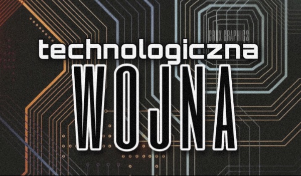 Technologiczna wojna — część pierwsza