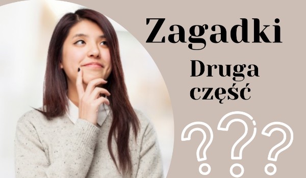 Zagadki druga część