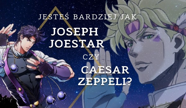 Jesteś bardziej jak Joseph Joestar czy Caesar Zeppeli?