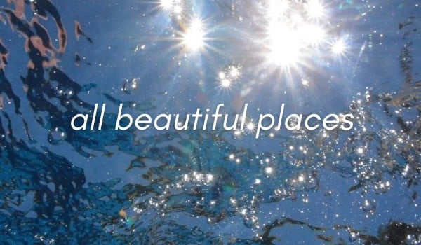 all beautiful places
