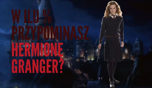 W ilu % przypominasz Hermionę Granger?