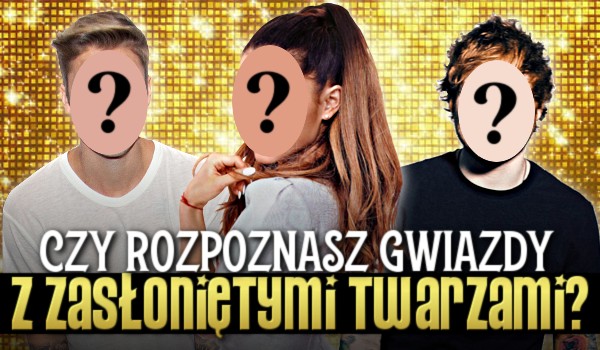 Rozpoznasz gwiazdy z zasłoniętymi twarzami?