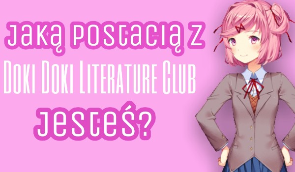 Jaką postacią z Doki Doki Literature Club jesteś?