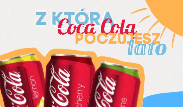 Z którą Coca Colą poczujesz lato?