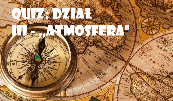 Dział III- ,,Atmosfera”