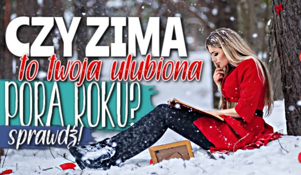Czy zima to Twoja ulubiona pora roku?