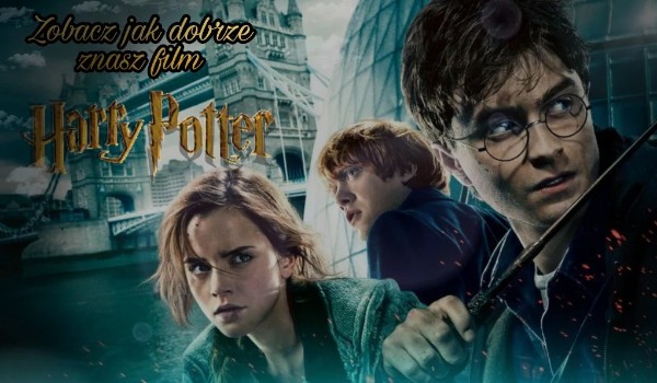 Zobacz jak dobrze znasz film  Harry Potter ?