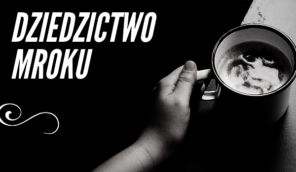 Dziedzictwo mroku #VI
