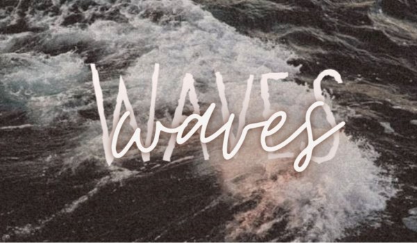 • Waves •  //Episode 2//