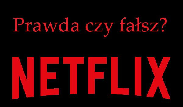 Prawda czy fałsz? – Netflix!