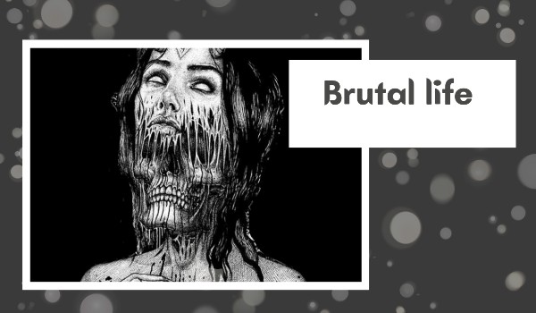 Brutal life – one shot