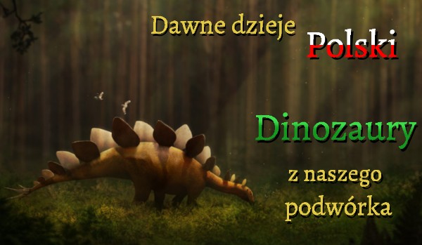 Dawne dzieje Polski – dinozaury z naszego podwórka