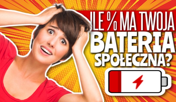 Ile % ma Twoja bateria społeczna?
