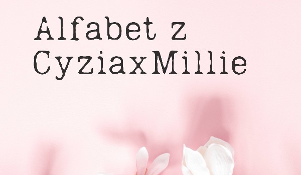Alfabet z CyziaxMillie
