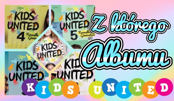 Z którego albumu? Kids United