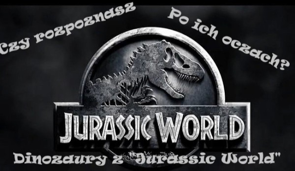 Czy rozpoznasz dinozaur z Jurassic World po oczach?