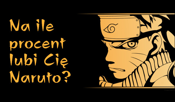 Na ile procent lubi Cię Naruto?