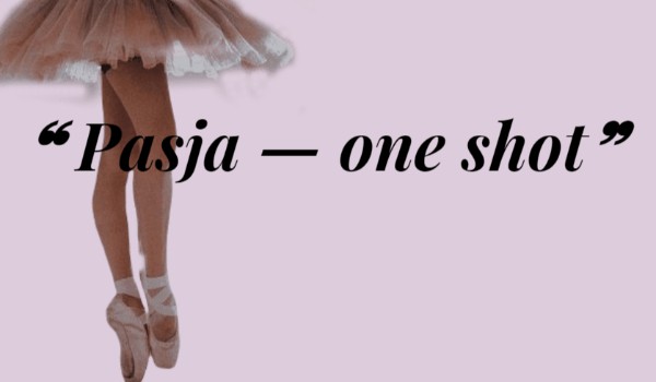 Pasja — one shot