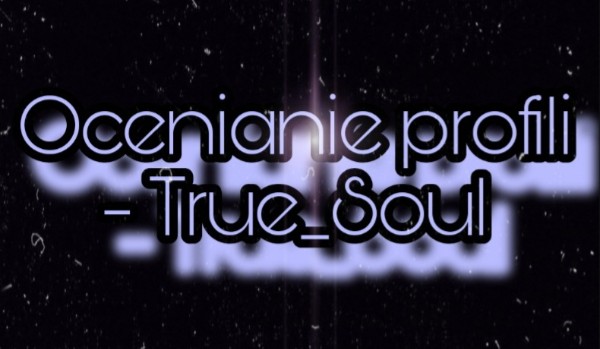 Ocenianie profili – True_Soul