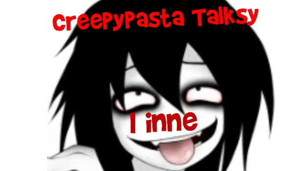Talksy i  inne  Creepypasta cz2