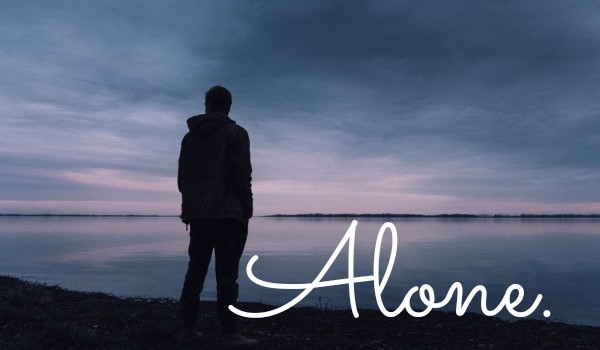 Alone. – Part Four