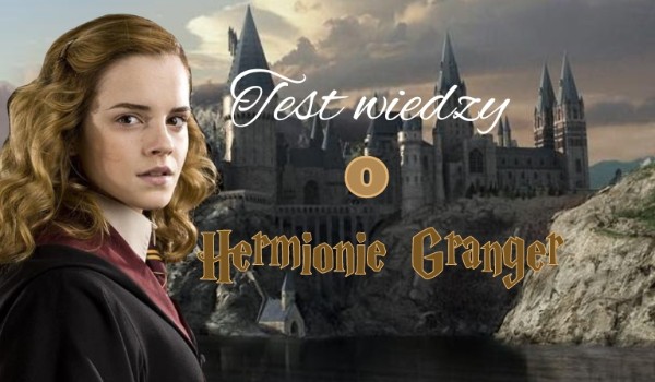 Test wiedzy o Hermionie Granger!