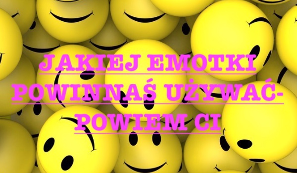 Jakiej emotki powiennaś używać?