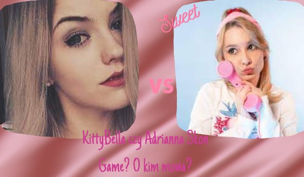 KittyBella czy Adrianna Skon Game? O kim mowa?