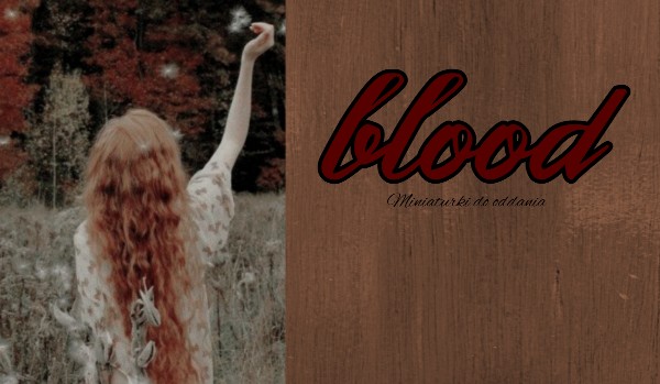 Blood – miniaturki do oddania – 003; Dziewczyna i Hogwart