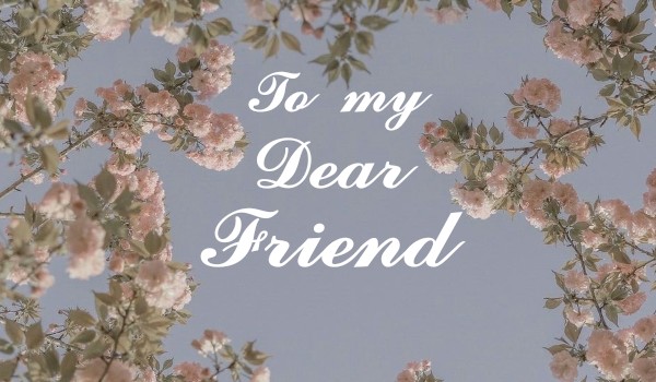 |To My Dear Friend | Letter From Me