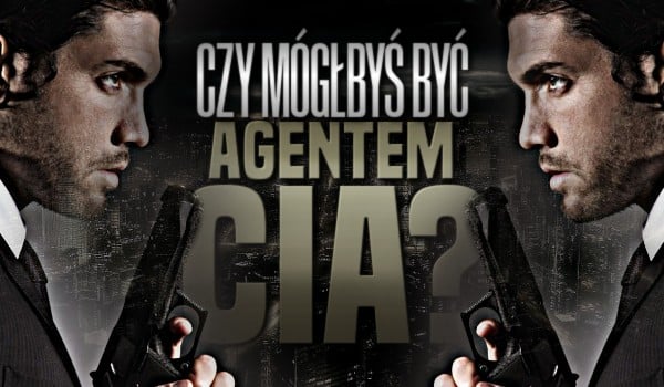 Czy mógłbyś być agentem CIA?