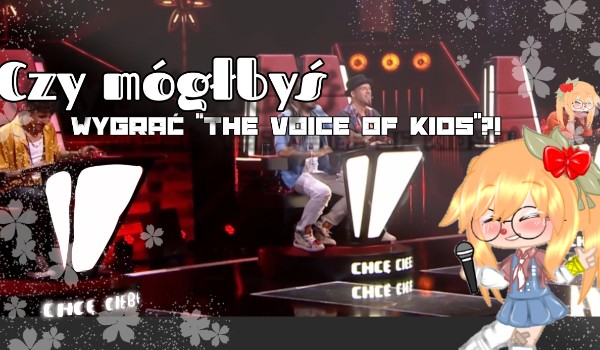 |Myślisz że mógłbyś/mogłabyś wygrać „The voice of kids”?|