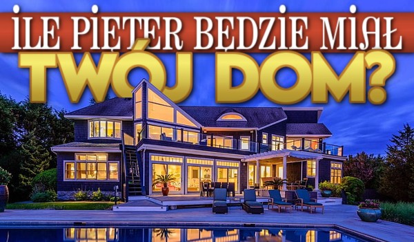 Ile pięter będzie miał Twój dom?