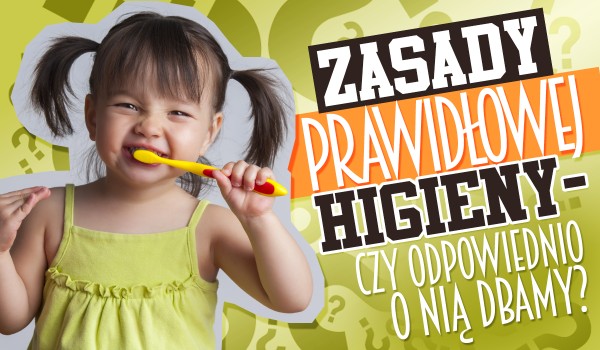 Zasady prawidłowej higieny – Czy odpowiednio o nią dbamy?