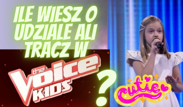 Ile wiesz o udziale Ali Tracz w The Voice kids?