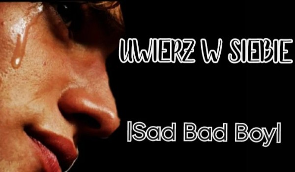 Uwierz w siebie | Sad, Bad Boy