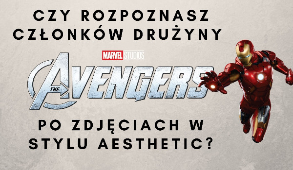 Czy rozpoznasz członków drużyny Avengers po zdjęciach w stylu aesthetic?