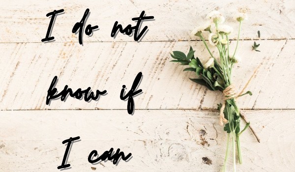 I do not know if I can | #2