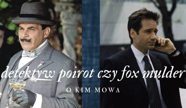 Detektyw Poirot czy Fox Mulder? O kim mowa?