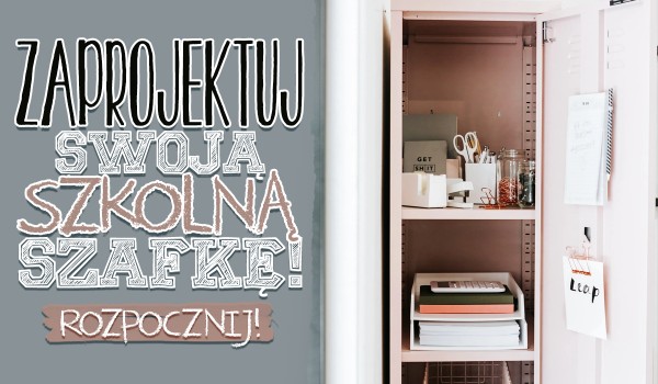 Zaprojektuj swoją szkolną szafkę!