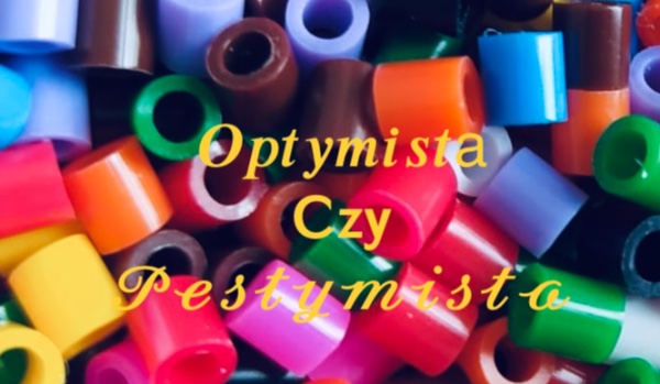 Jesteś optymistą czy pesymistą?