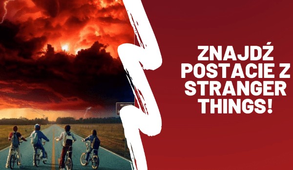 Znajdź Postacie z Stranger Things!