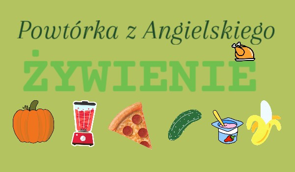 Powtórka z Angielskiego: ŻYWIENIE